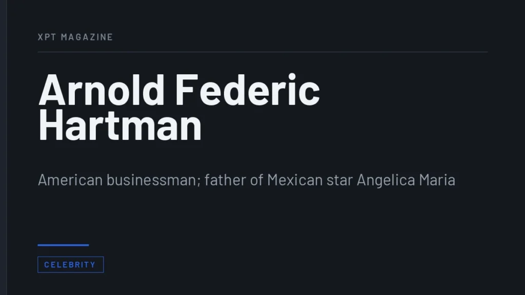 Arnold Federic Hartman - American businessman; father of Mexican star Angelica Maria