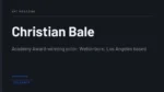 Christian Bale - Academy Award-winning actor; Welsh-born, Los Angeles based