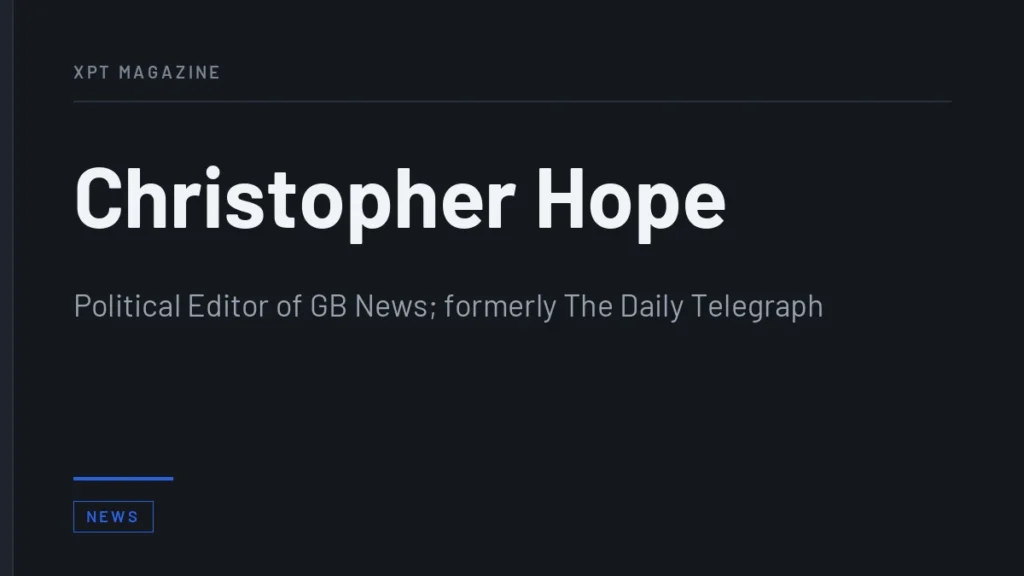 Christopher Hope - Political Editor of GB News; formerly The Daily Telegraph