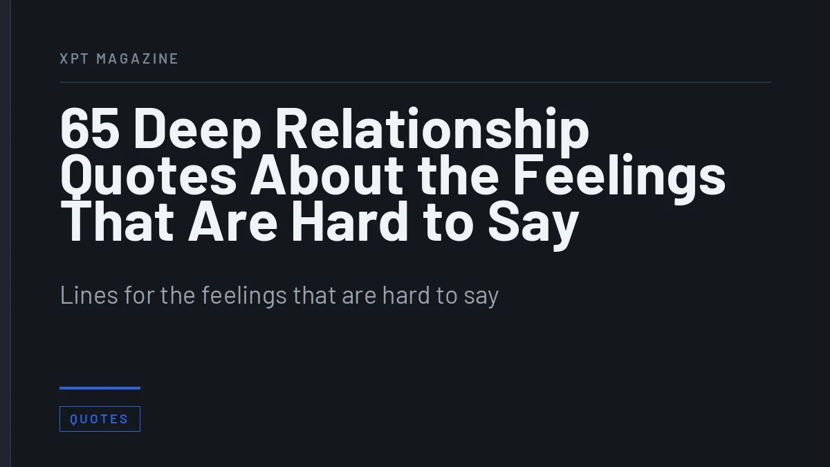 65 Deep Relationship Quotes About the Feelings That Are Hard to Say - Lines for the feelings that are hard to say