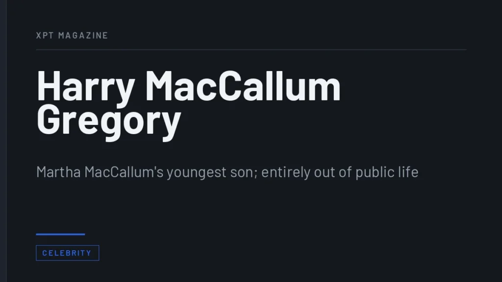 Harry MacCallum Gregory - Martha MacCallum's youngest son; entirely out of public life