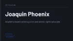 Joaquin Phoenix - Academy Award-winning actor and animal rights advocate