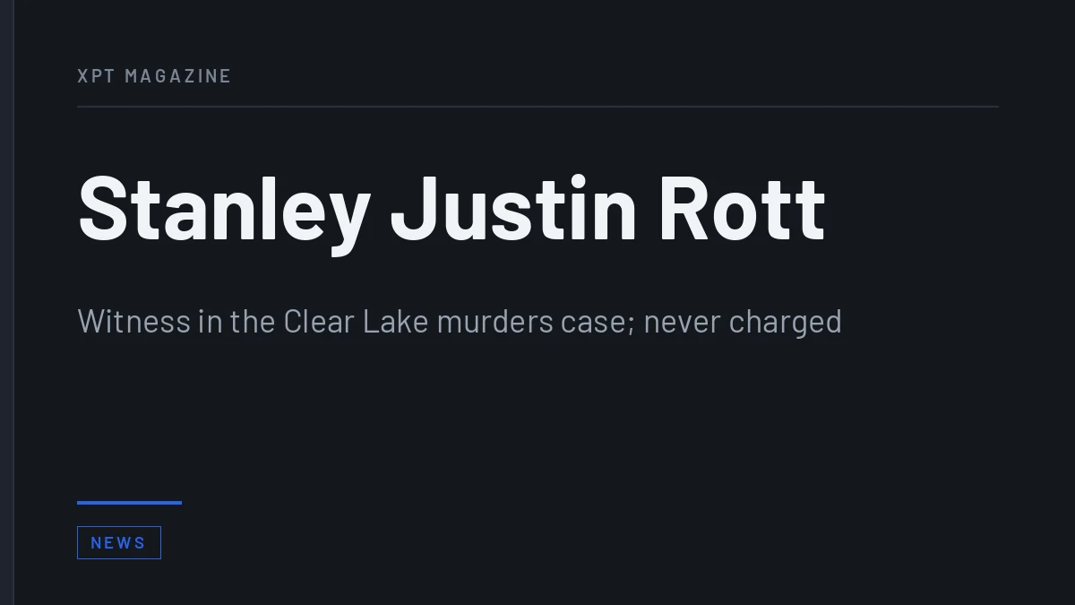 Stanley Justin Rott: The Witness Who Broke the Clear Lake Case