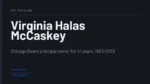Virginia Halas McCaskey - Chicago Bears principal owner for 41 years, 1923-2025