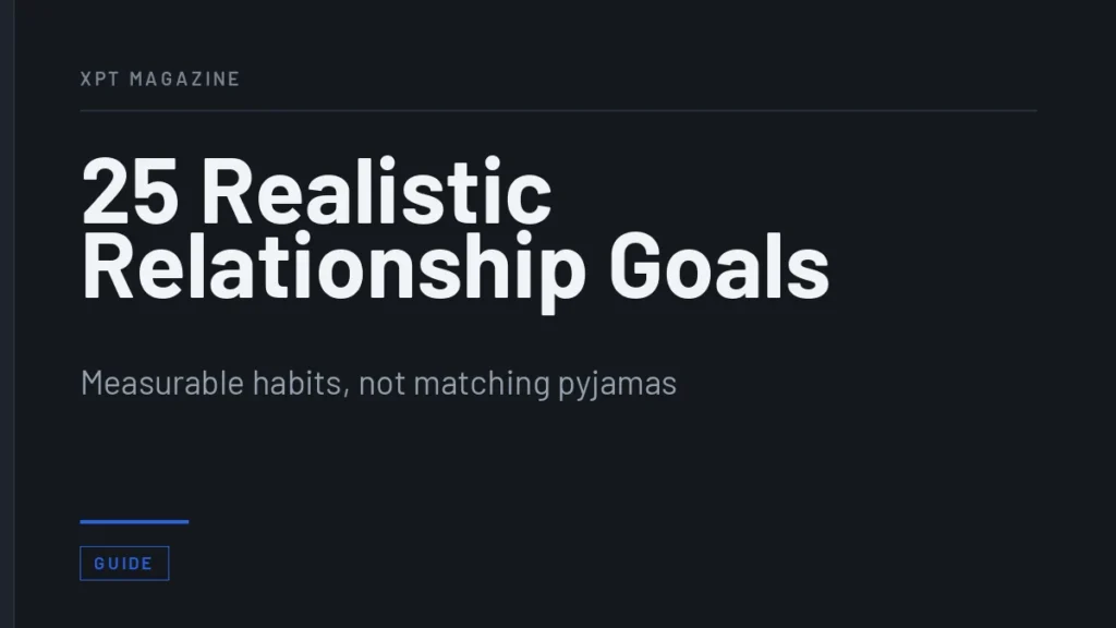 25 Realistic Relationship Goals - Measurable habits, not matching pyjamas